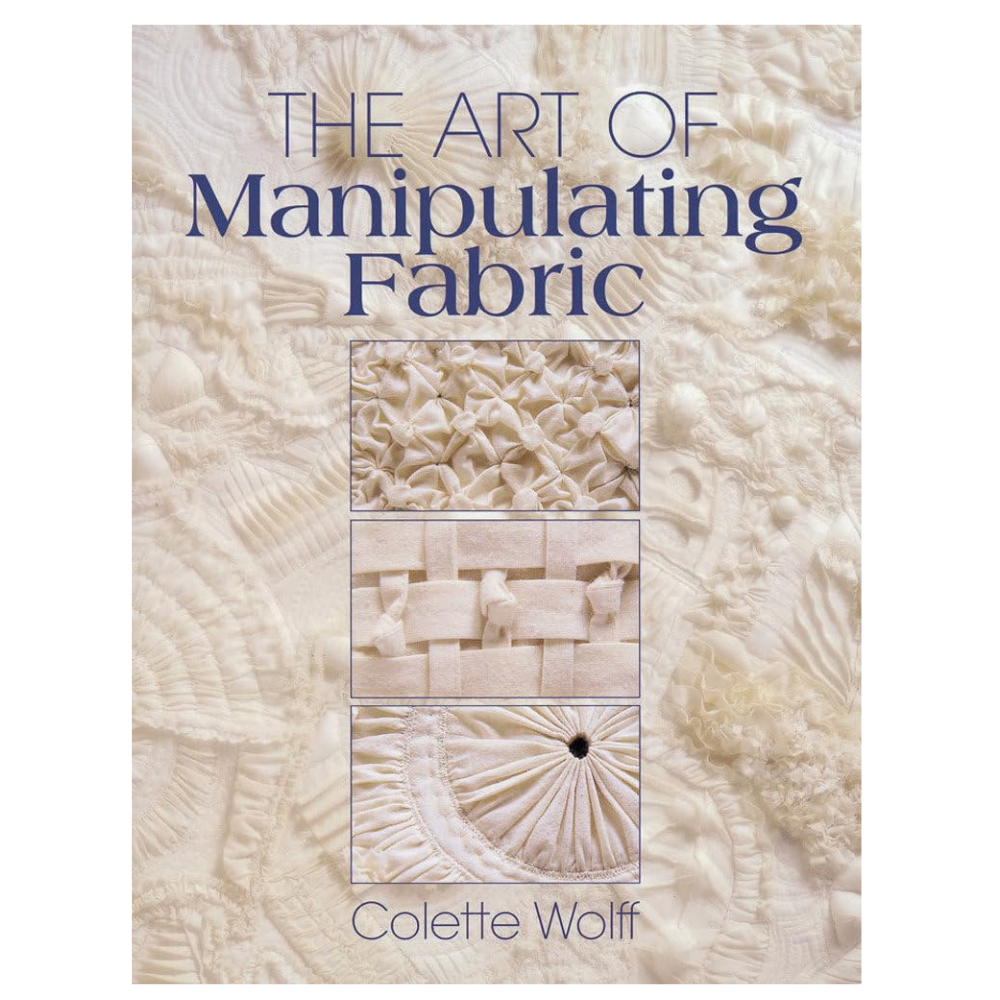 The Art of Manipulating Fabric Book by Colette Wolff