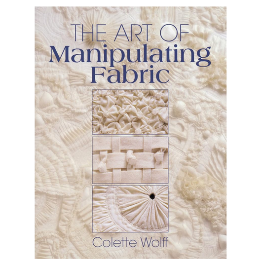 The Art of Manipulating Fabric Book by Colette Wolff